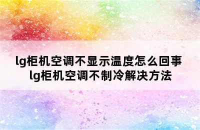 lg柜机空调不显示温度怎么回事 lg柜机空调不制冷解决方法